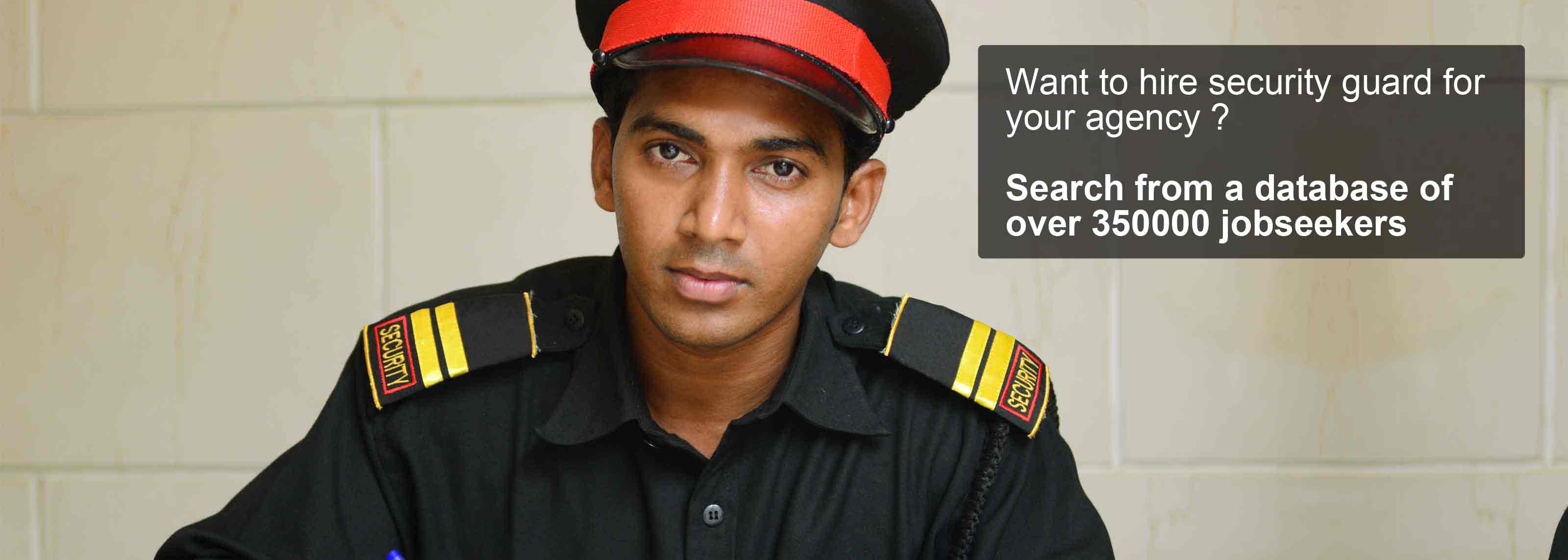 Want to hire security guard for your agency ? Search from a database of over 350000 jobseekers